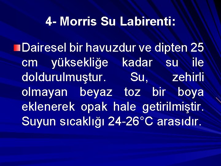 4 - Morris Su Labirenti: Dairesel bir havuzdur ve dipten 25 cm yüksekliğe kadar