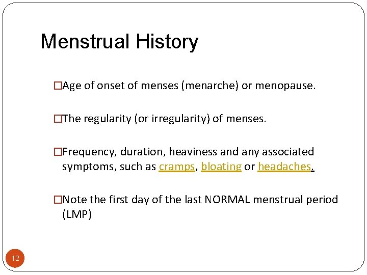 Menstrual History �Age of onset of menses (menarche) or menopause. �The regularity (or irregularity)