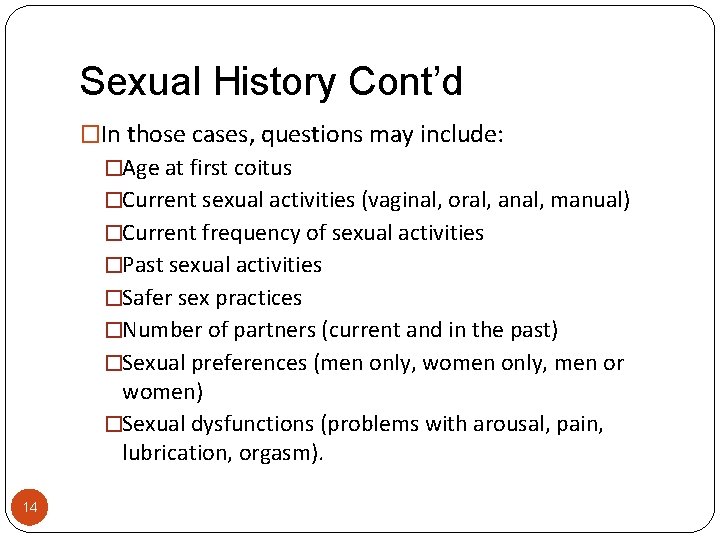 Sexual History Cont’d �In those cases, questions may include: �Age at first coitus �Current
