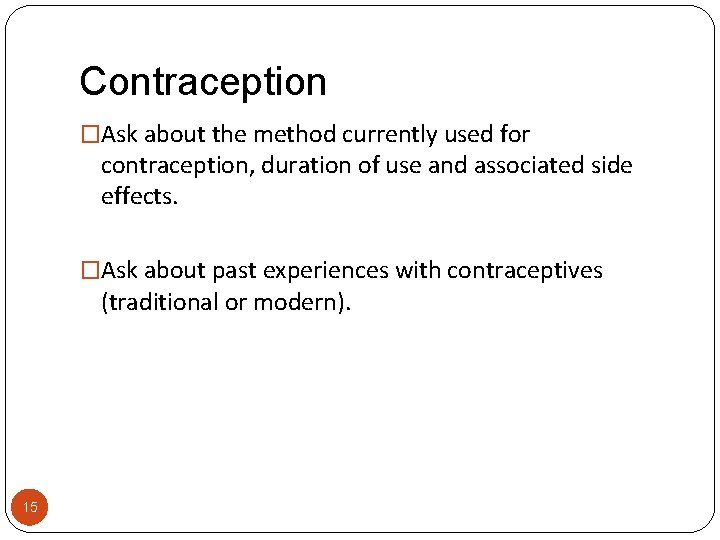 Contraception �Ask about the method currently used for contraception, duration of use and associated