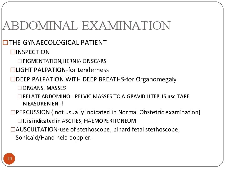 ABDOMINAL EXAMINATION � THE GYNAECOLOGICAL PATIENT �INSPECTION � PIGMENTATION, HERNIA OR SCARS �LIGHT PALPATION-for