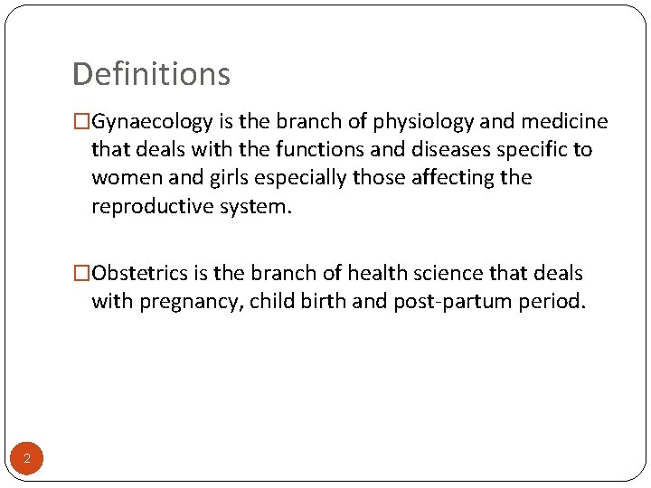 Definitions �Gynaecology is the branch of physiology and medicine that deals with the functions