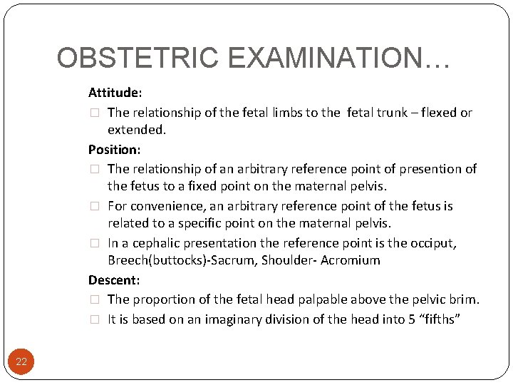OBSTETRIC EXAMINATION… Attitude: � The relationship of the fetal limbs to the fetal trunk