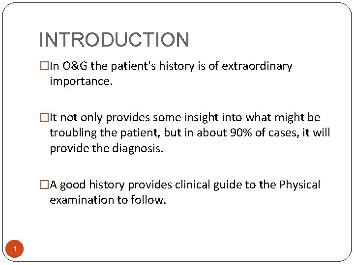 INTRODUCTION �In O&G the patient's history is of extraordinary importance. �It not only provides