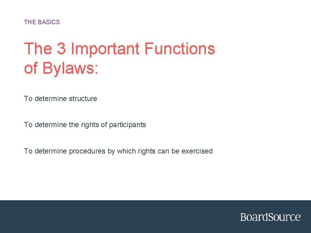 THE BASICS The 3 Important Functions of Bylaws: To determine structure To determine the