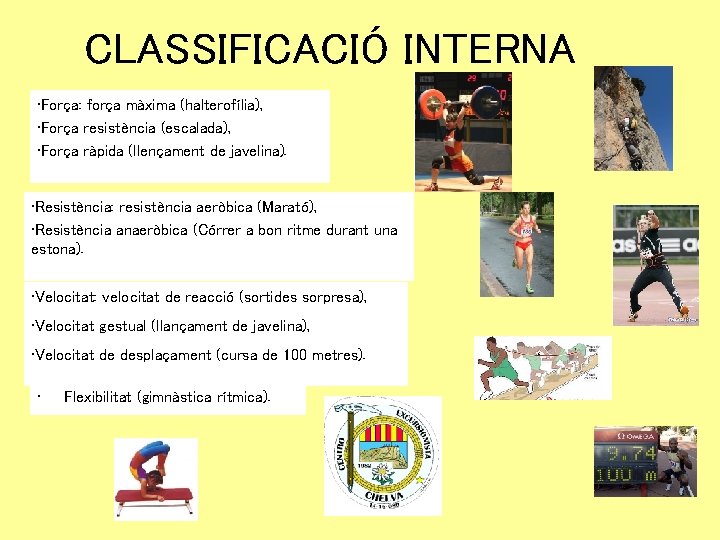 CLASSIFICACIÓ INTERNA • Força: força màxima (halterofília), • Força resistència (escalada), • Força ràpida