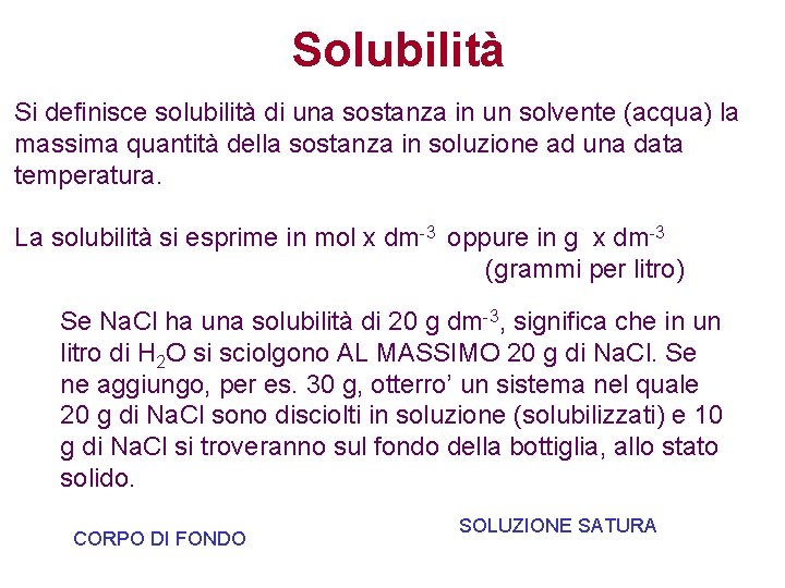 Solubilità Si definisce solubilità di una sostanza in un solvente (acqua) la massima quantità