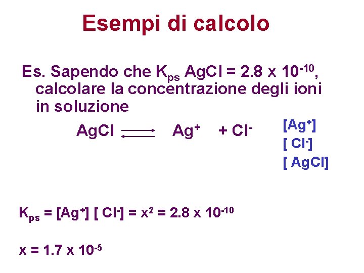 Esempi di calcolo Es. Sapendo che Kps Ag. Cl = 2. 8 x 10