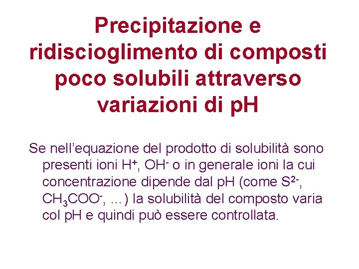 Precipitazione e ridiscioglimento di composti poco solubili attraverso variazioni di p. H Se nell’equazione