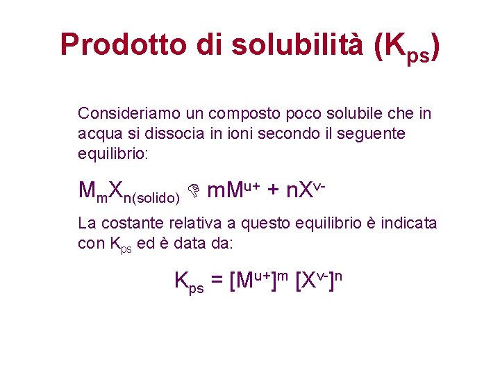 Prodotto di solubilità (Kps) Consideriamo un composto poco solubile che in acqua si dissocia