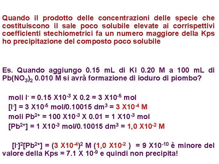Quando il prodotto delle concentrazioni delle specie che costituiscono il sale poco solubile elevate Quando il prodotto delle concentrazioni delle specie che costituiscono il sale poco solubile elevate
