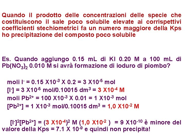 Quando il prodotto delle concentrazioni delle specie che costituiscono il sale poco solubile elevate