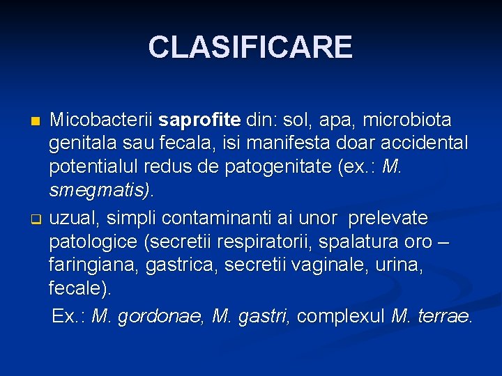 CLASIFICARE Micobacterii saprofite din: sol, apa, microbiota genitala sau fecala, isi manifesta doar accidental