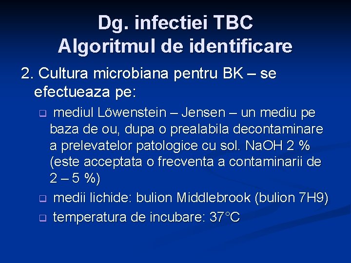 Dg. infectiei TBC Algoritmul de identificare 2. Cultura microbiana pentru BK – se efectueaza