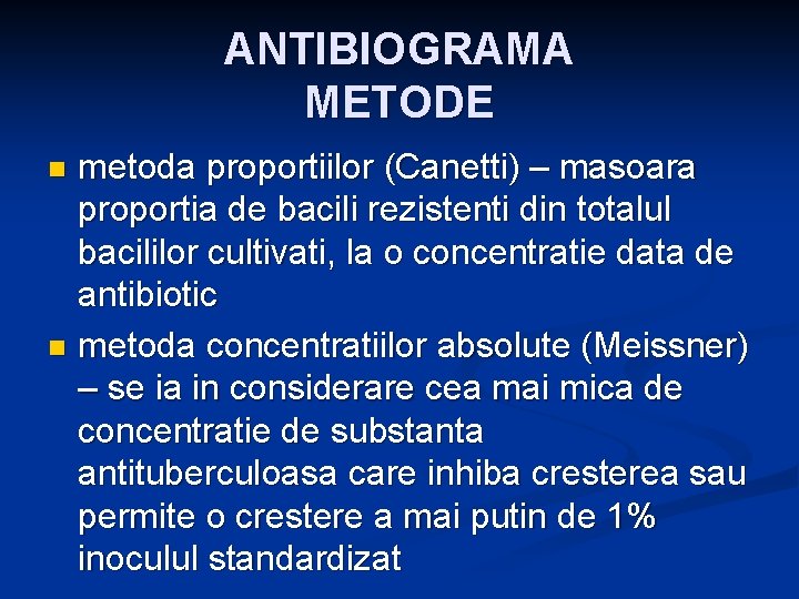 ANTIBIOGRAMA METODE metoda proportiilor (Canetti) – masoara proportia de bacili rezistenti din totalul bacililor