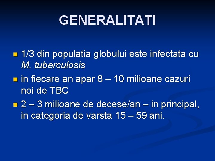 GENERALITATI 1/3 din populatia globului este infectata cu M. tuberculosis n in fiecare an