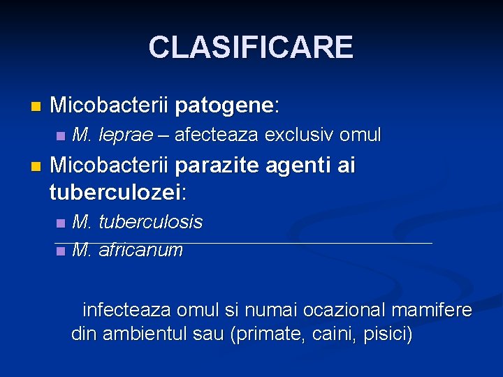 CLASIFICARE n Micobacterii patogene: n n M. leprae – afecteaza exclusiv omul Micobacterii parazite