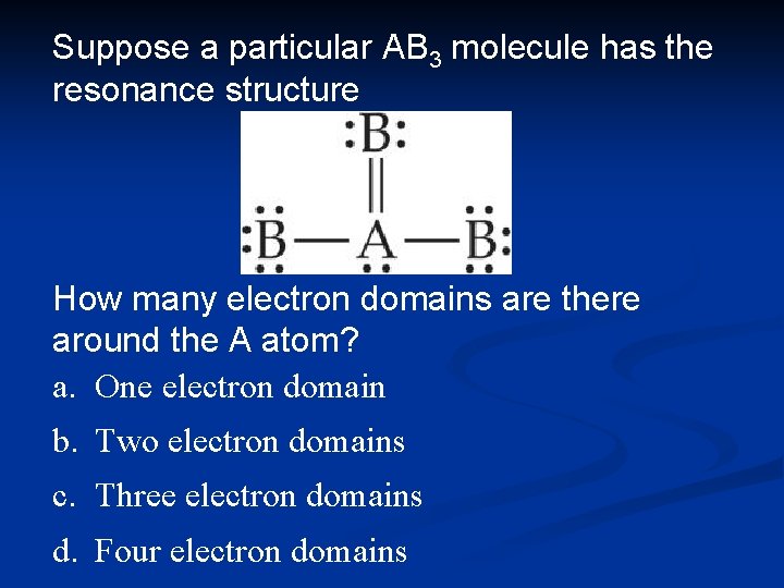 Suppose a particular AB 3 molecule has the resonance structure How many electron domains