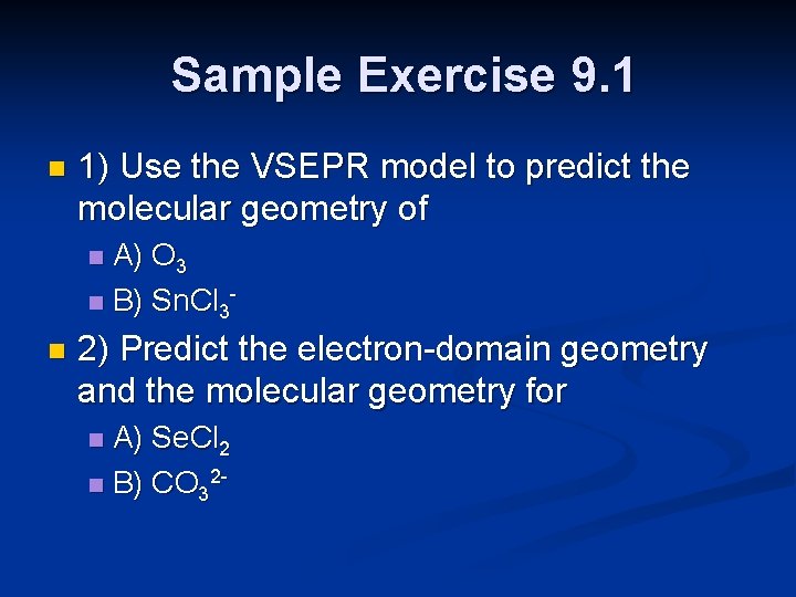 Sample Exercise 9. 1 n 1) Use the VSEPR model to predict the molecular