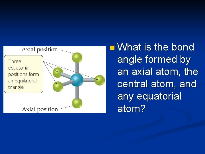 n What is the bond angle formed by an axial atom, the central atom,