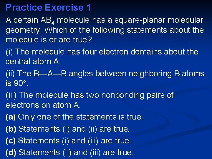 Practice Exercise 1 A certain AB 4 molecule has a square-planar molecular geometry. Which