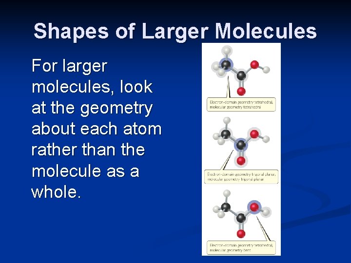 Shapes of Larger Molecules For larger molecules, look at the geometry about each atom