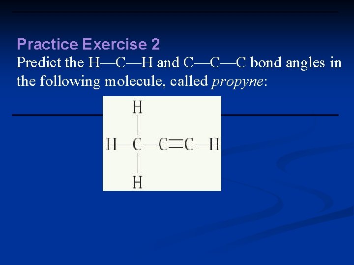 Practice Exercise 2 Predict the H—C—H and C—C—C bond angles in the following molecule,