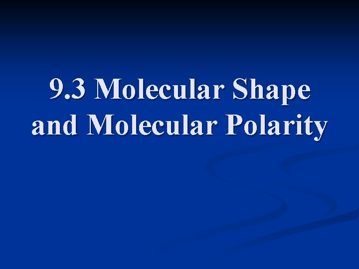 9. 3 Molecular Shape and Molecular Polarity 