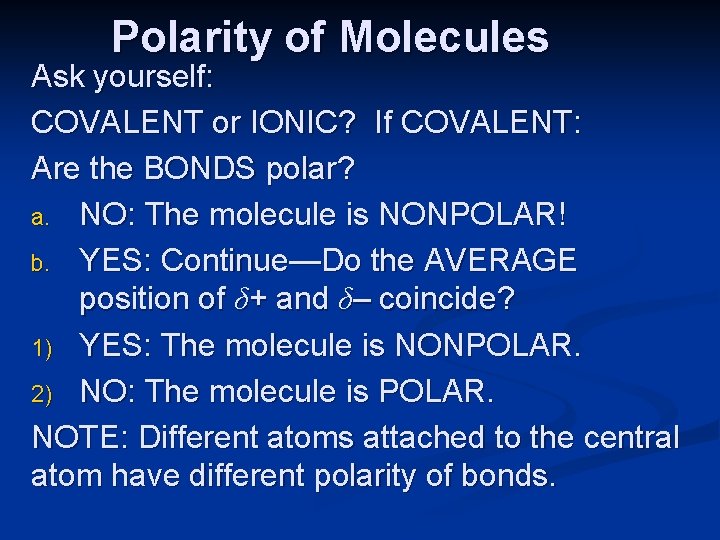 Polarity of Molecules Ask yourself: COVALENT or IONIC? If COVALENT: Are the BONDS polar?