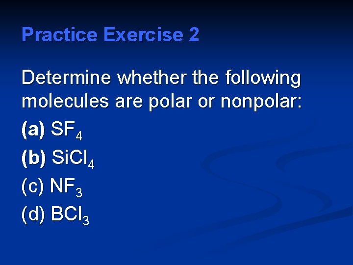 Practice Exercise 2 Determine whether the following molecules are polar or nonpolar: (a) SF