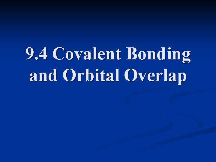 9. 4 Covalent Bonding and Orbital Overlap 