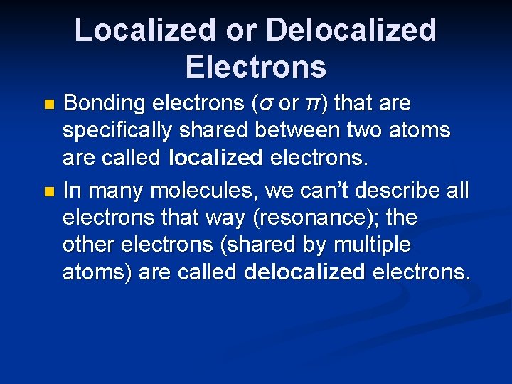 Localized or Delocalized Electrons Bonding electrons (σ or π) that are specifically shared between