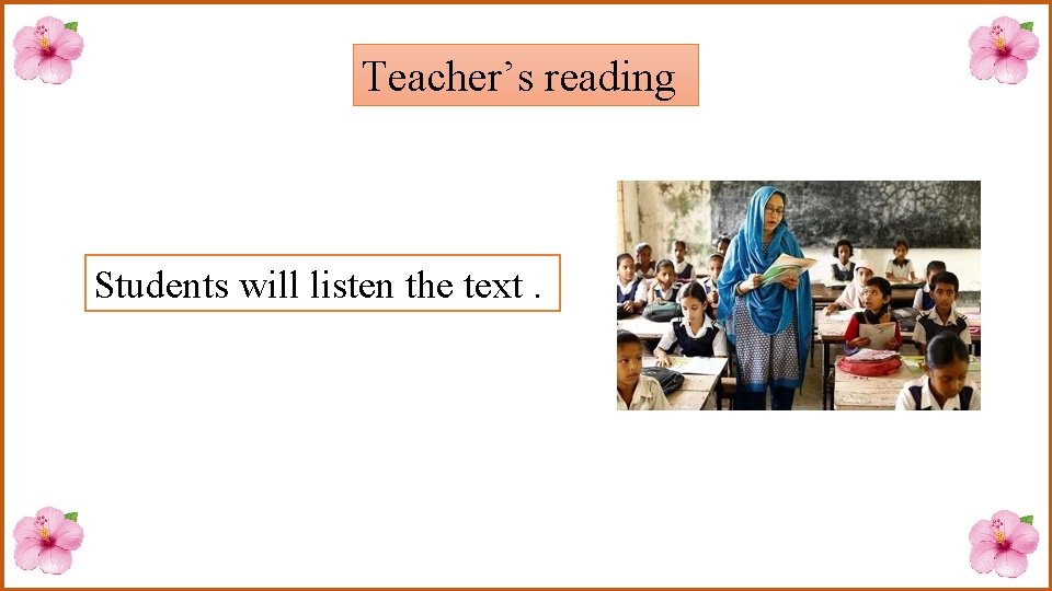 Teacher’s reading Students will listen the text. 