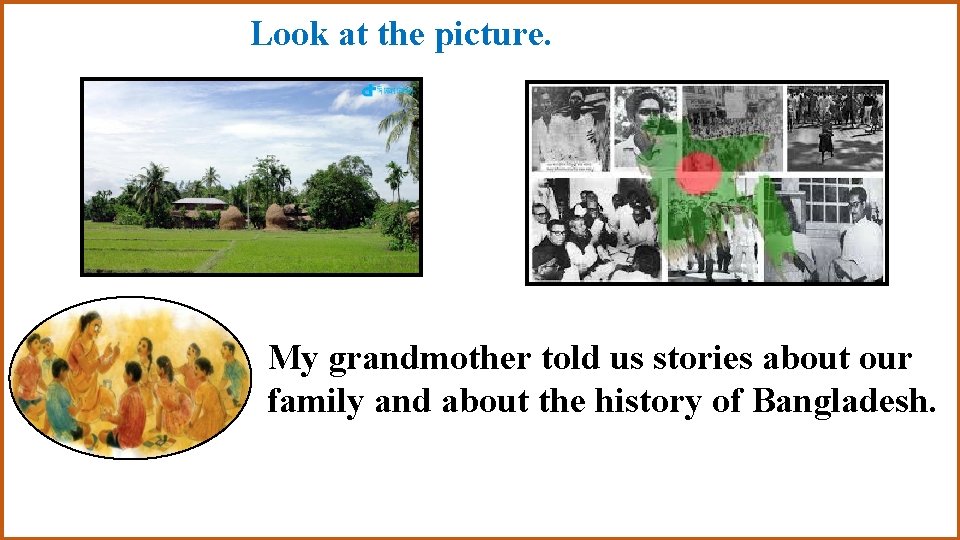 Look at the picture. My grandmother told us stories about our family and about