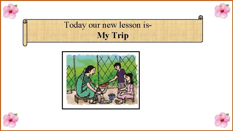 Today our new lesson is. My Trip 