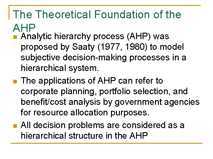 The Theoretical Foundation of the AHP n n n Analytic hierarchy process (AHP) was