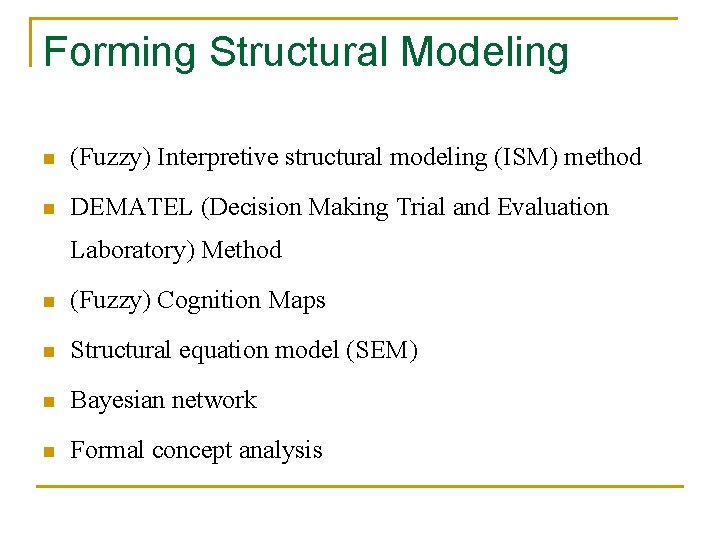 Forming Structural Modeling n (Fuzzy) Interpretive structural modeling (ISM) method n DEMATEL (Decision Making