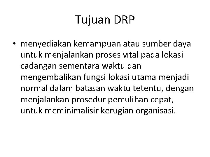 Tujuan DRP • menyediakan kemampuan atau sumber daya untuk menjalankan proses vital pada lokasi