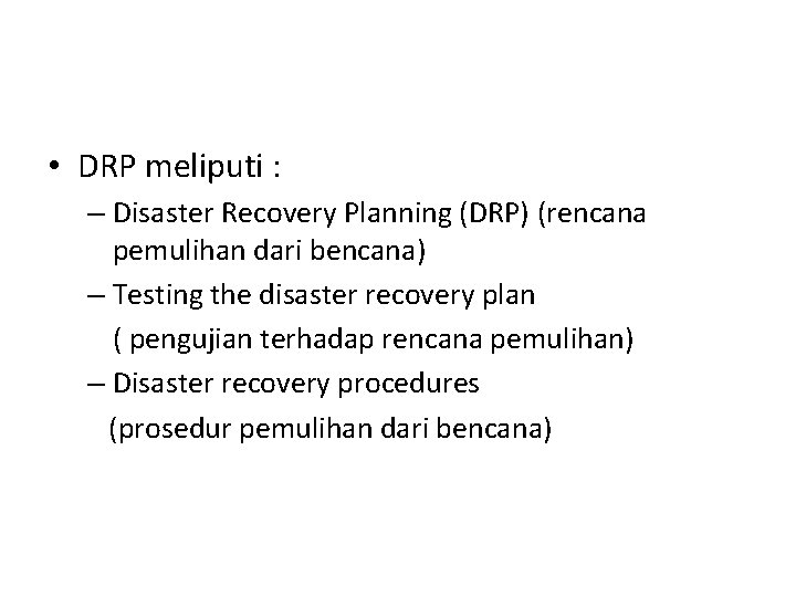  • DRP meliputi : – Disaster Recovery Planning (DRP) (rencana pemulihan dari bencana)