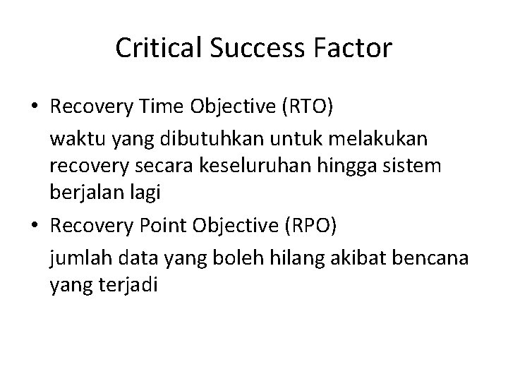 Critical Success Factor • Recovery Time Objective (RTO) waktu yang dibutuhkan untuk melakukan recovery