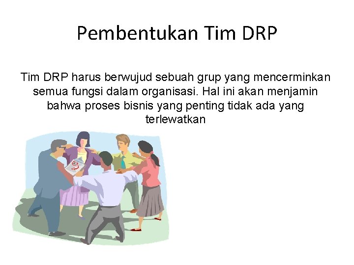 Pembentukan Tim DRP harus berwujud sebuah grup yang mencerminkan semua fungsi dalam organisasi. Hal