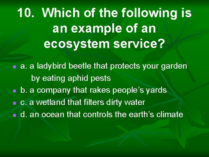 10. Which of the following is an example of an ecosystem service? n n