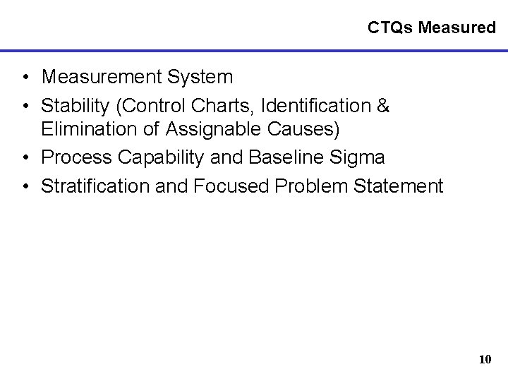 CTQs Measured • Measurement System • Stability (Control Charts, Identification & Elimination of Assignable