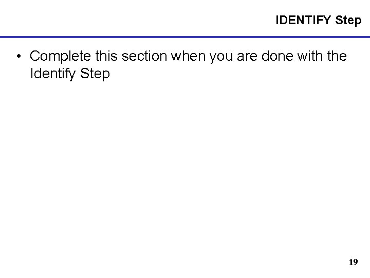 IDENTIFY Step • Complete this section when you are done with the Identify Step