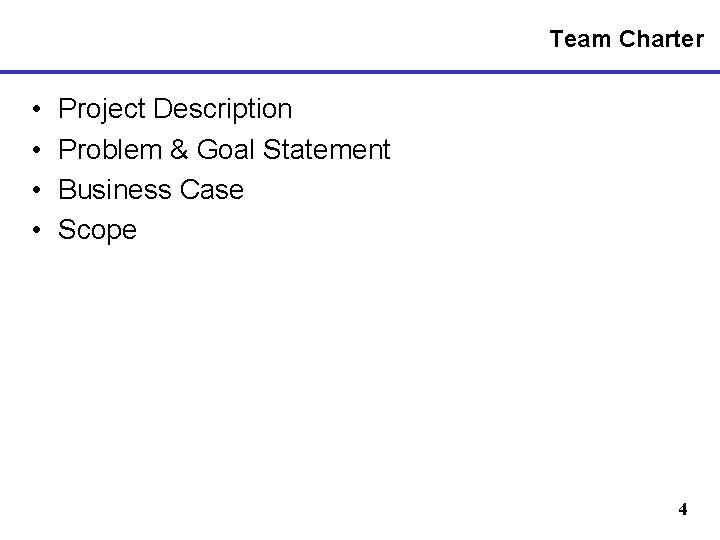 Team Charter • • Project Description Problem & Goal Statement Business Case Scope 4