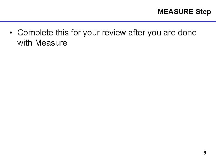 MEASURE Step • Complete this for your review after you are done with Measure