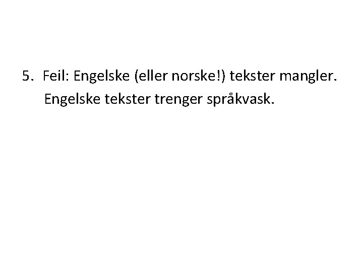 5. Feil: Engelske (eller norske!) tekster mangler. Engelske tekster trenger språkvask. 