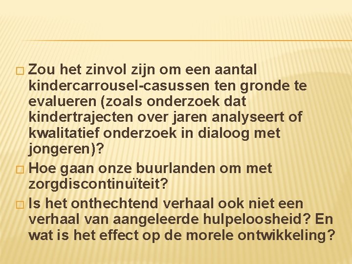 � Zou het zinvol zijn om een aantal kindercarrousel-casussen ten gronde te evalueren (zoals