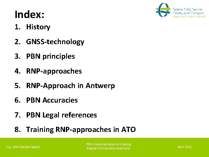 Index: 1. History 2. GNSS-technology 3. PBN principles 4. RNP-approaches 5. RNP-Approach in Antwerp