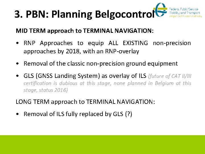 3. PBN: Planning Belgocontrol MID TERM approach to TERMINAL NAVIGATION: • RNP Approaches to